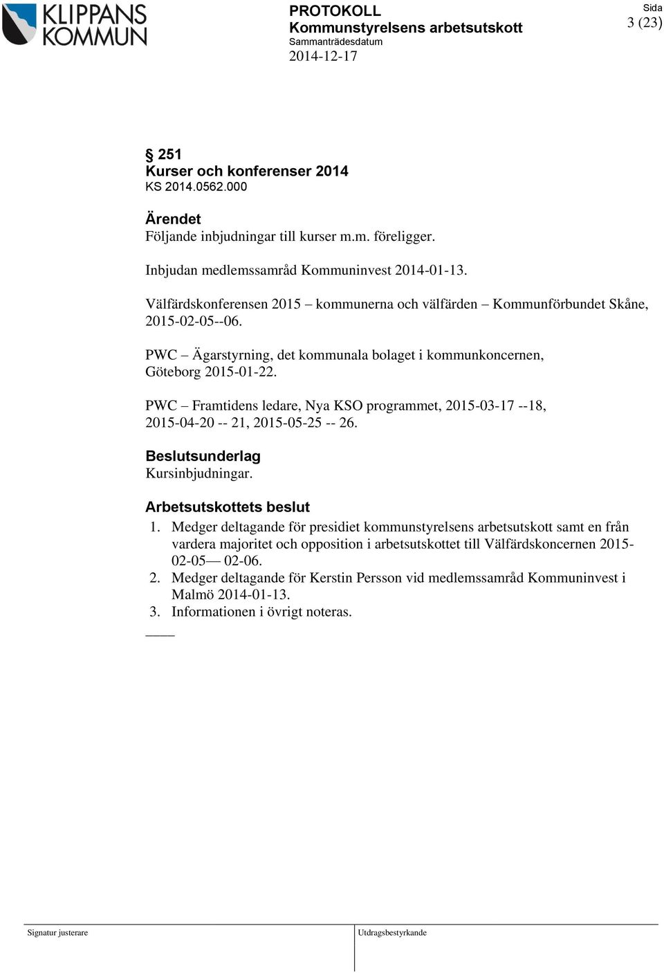 PWC Ägarstyrning, det kommunala bolaget i kommunkoncernen, Göteborg 2015-01-22. PWC Framtidens ledare, Nya KSO programmet, 2015-03-17 --18, 2015-04-20 -- 21, 2015-05-25 -- 26.