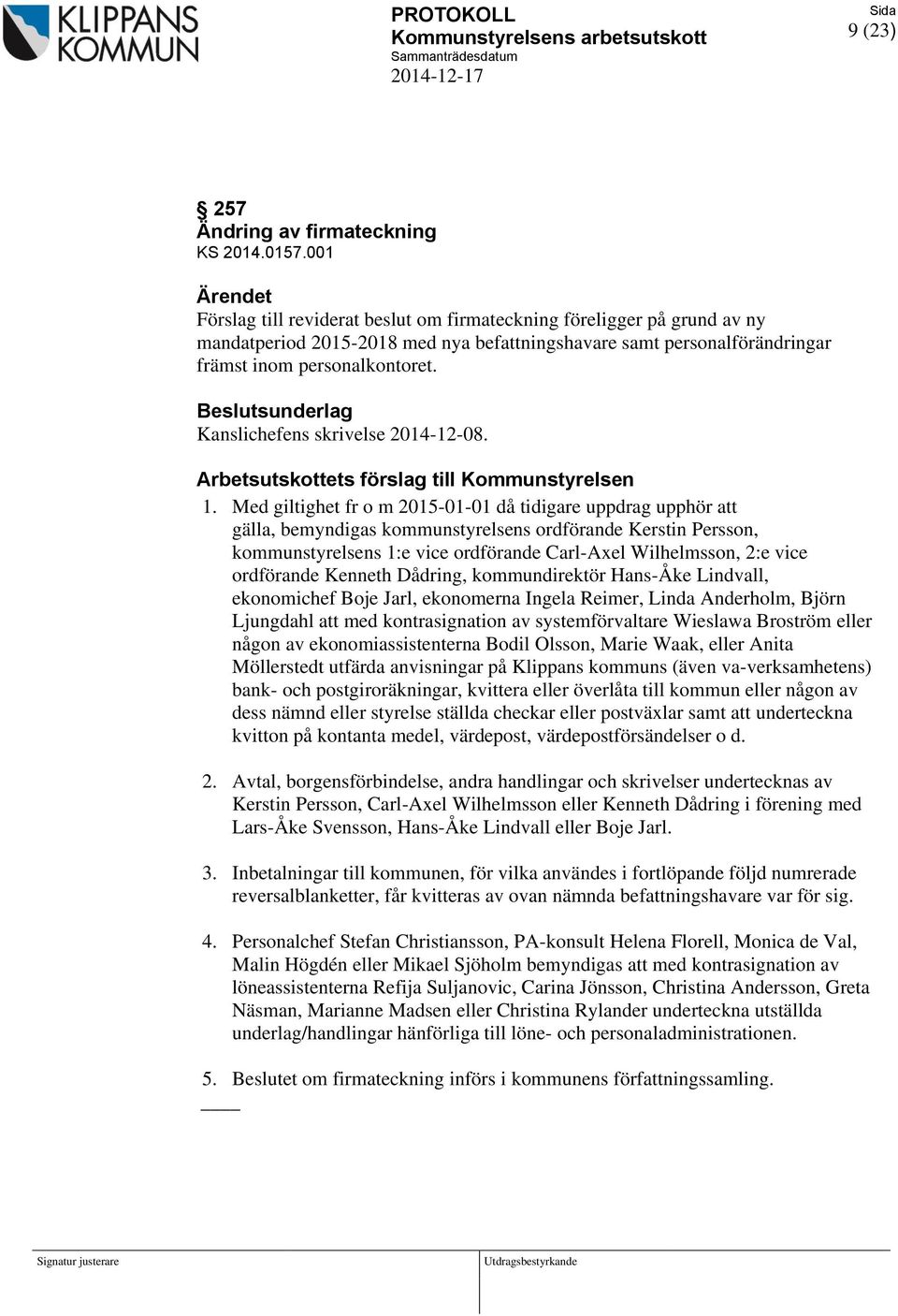 Beslutsunderlag Kanslichefens skrivelse 2014-12-08. Arbetsutskottets förslag till Kommunstyrelsen 1.