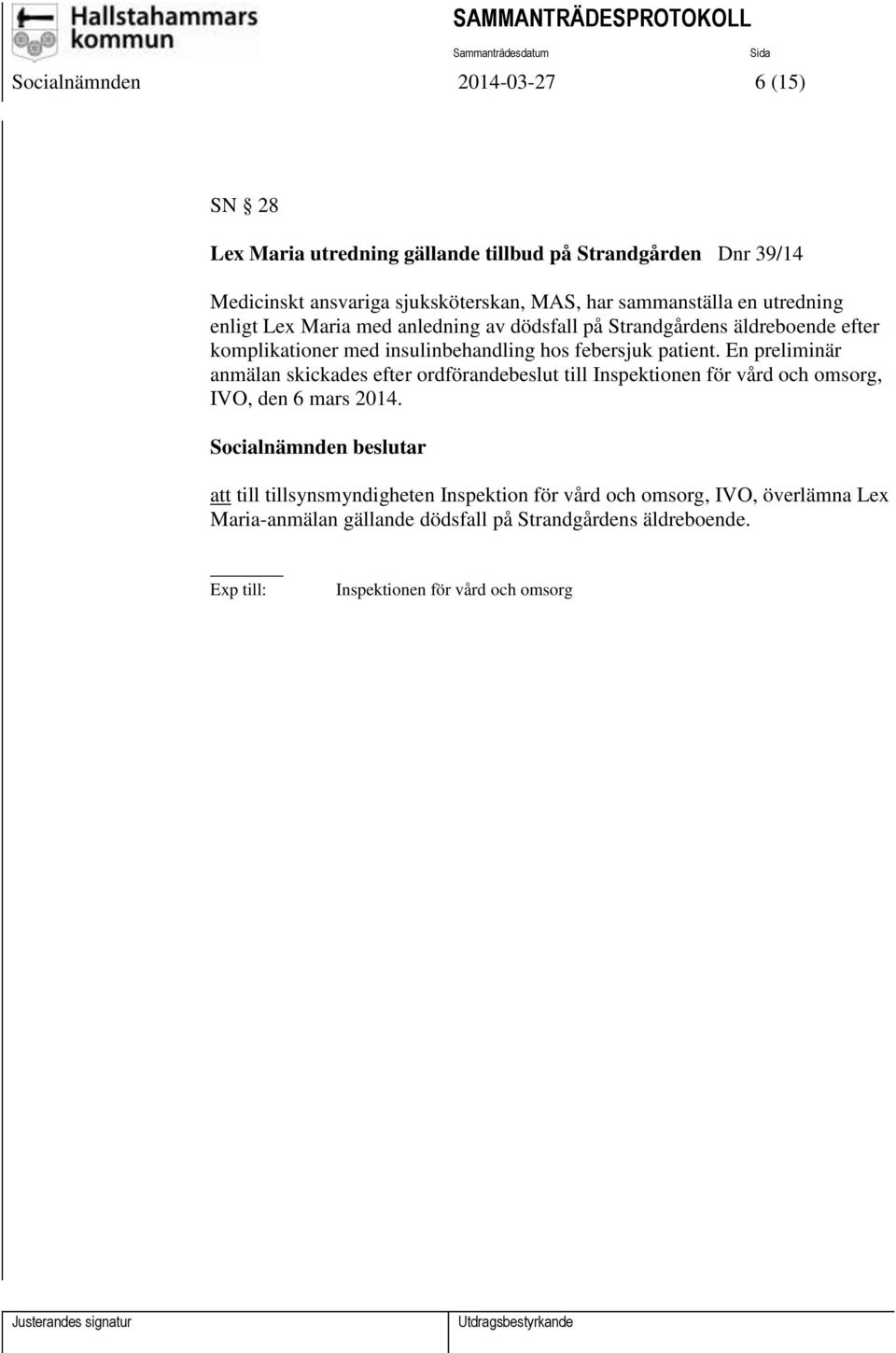 patient. En preliminär anmälan skickades efter ordförandebeslut till Inspektionen för vård och omsorg, IVO, den 6 mars 2014.