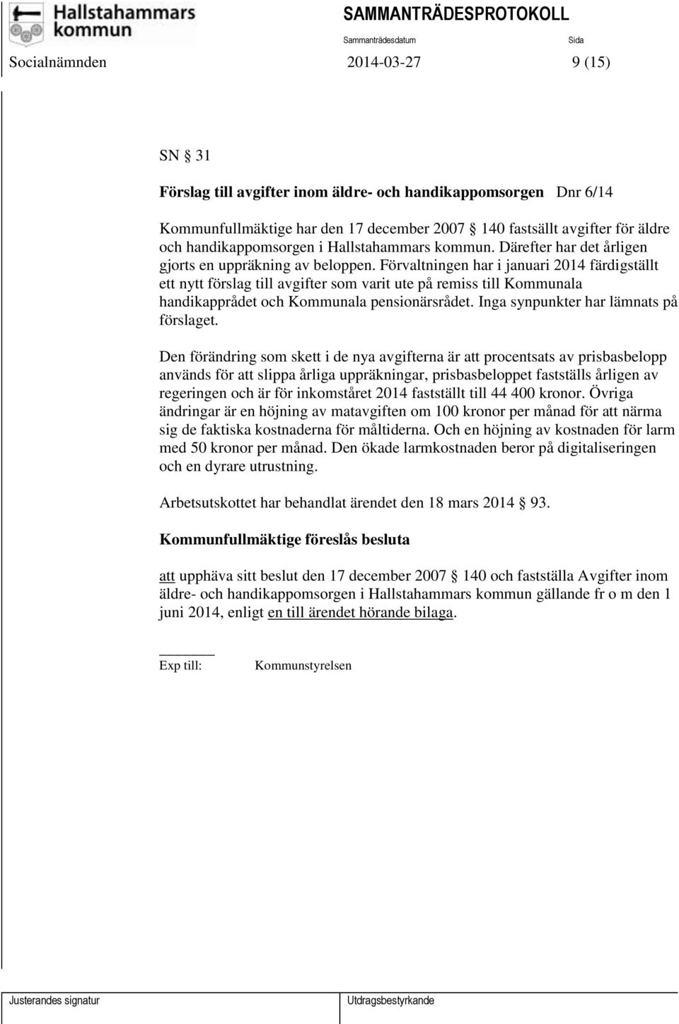 Förvaltningen har i januari 2014 färdigställt ett nytt förslag till avgifter som varit ute på remiss till Kommunala handikapprådet och Kommunala pensionärsrådet.