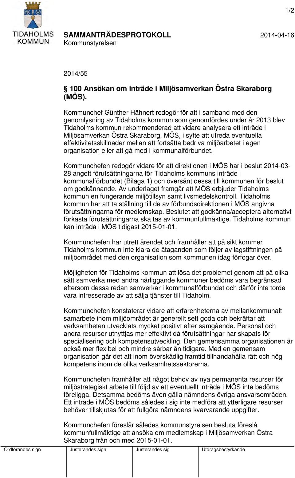 Miljösamverkan Östra Skaraborg, MÖS, i syfte att utreda eventuella effektivitetsskillnader mellan att fortsätta bedriva miljöarbetet i egen organisation eller att gå med i kommunalförbundet.