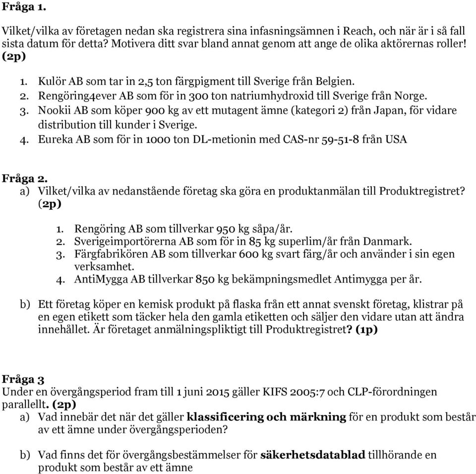 3. Nookii AB som köper 900 kg av ett mutagent ämne (kategori 2) från Japan, för vidare distribution till kunder i Sverige. 4.