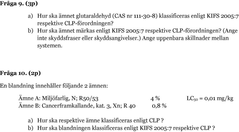 ) Ange uppenbara skillnader mellan systemen. Fråga 10.