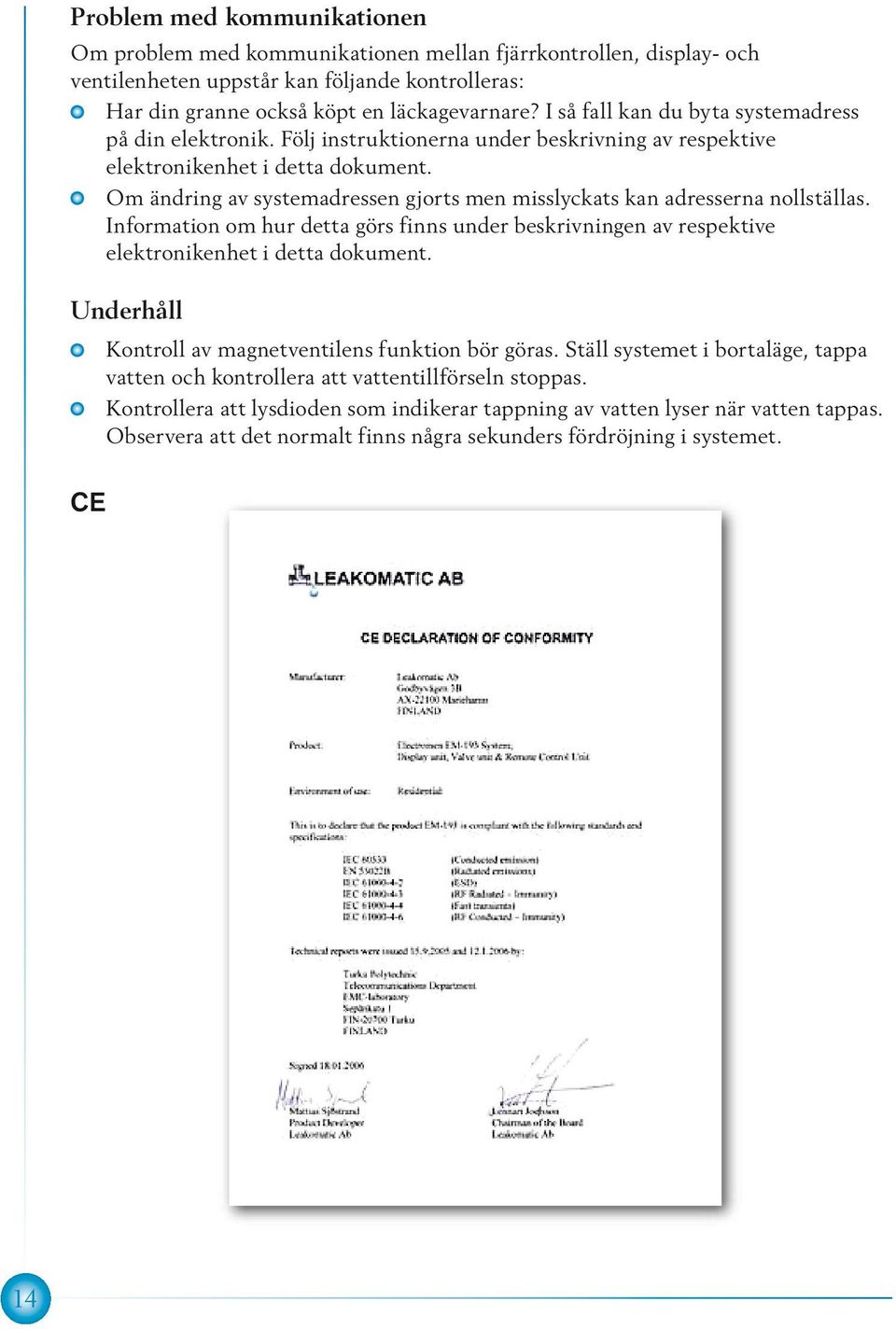 Om ändring av systemadressen gjorts men misslyckats kan adresserna nollställas. Information om hur detta görs finns under beskrivningen av respektive elektronikenhet i detta dokument.