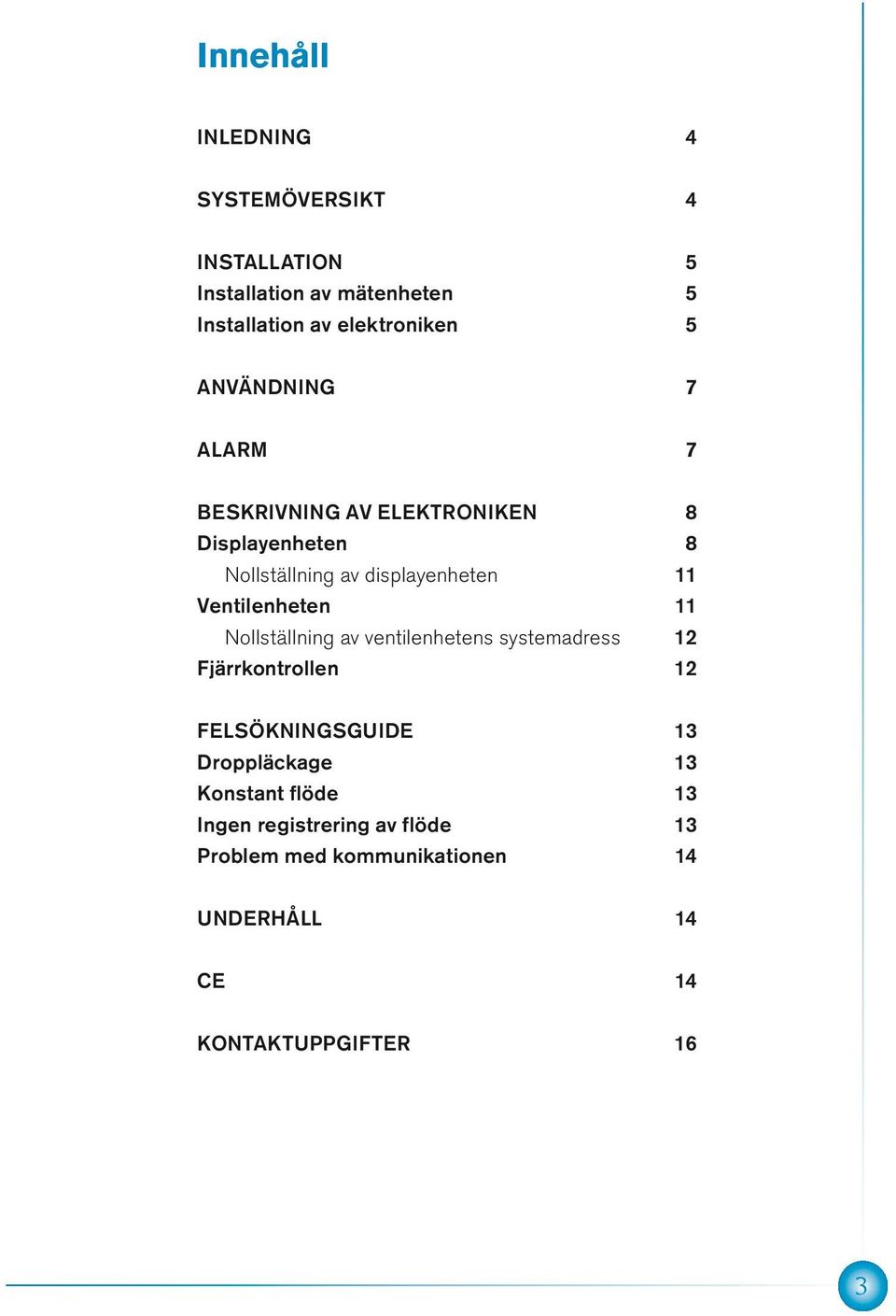 Ventilenheten 11 Nollställning av ventilenhetens systemadress 12 Fjärrkontrollen 12 FELSÖKNINGSGUIDE 13