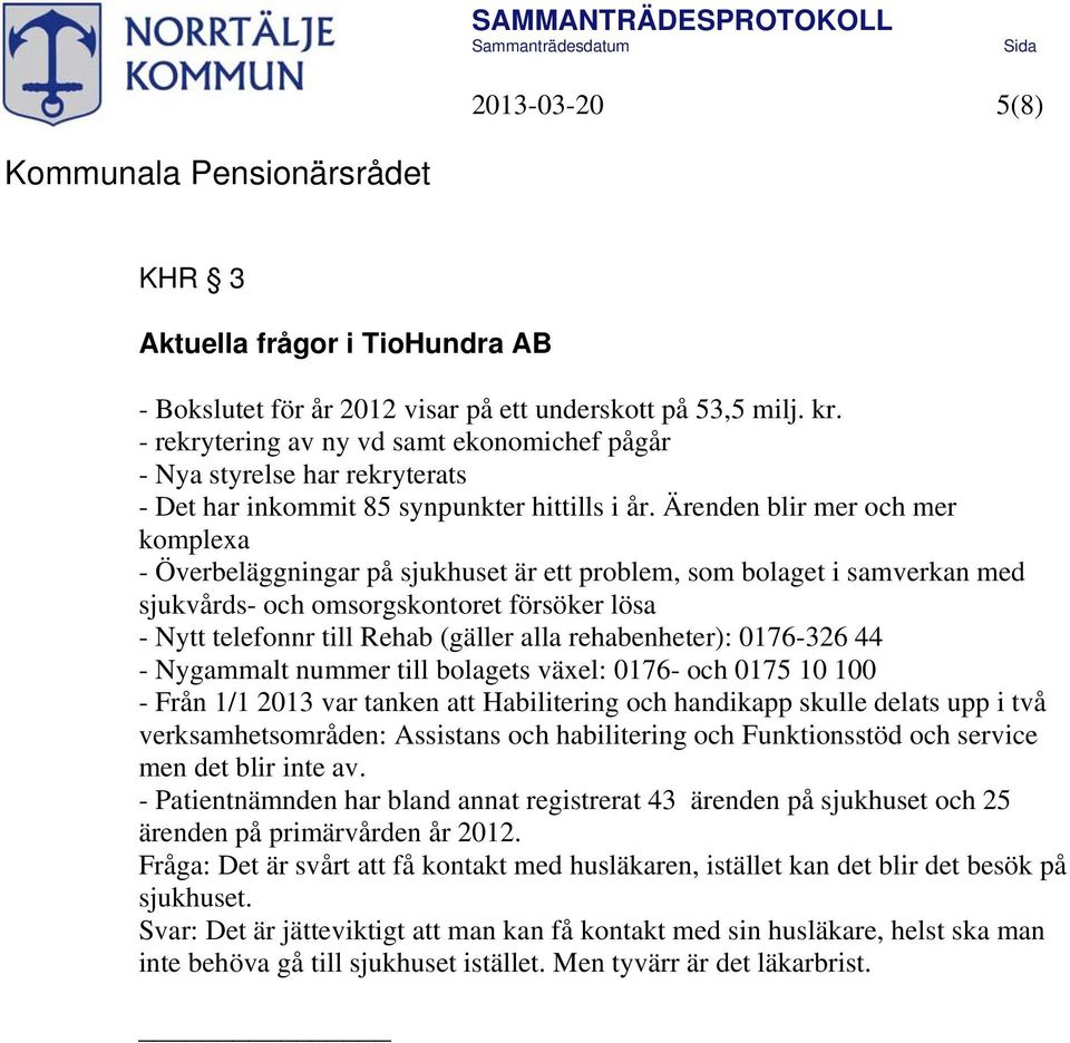 Ärenden blir mer och mer komplexa - Överbeläggningar på sjukhuset är ett problem, som bolaget i samverkan med sjukvårds- och omsorgskontoret försöker lösa - Nytt telefonnr till Rehab (gäller alla