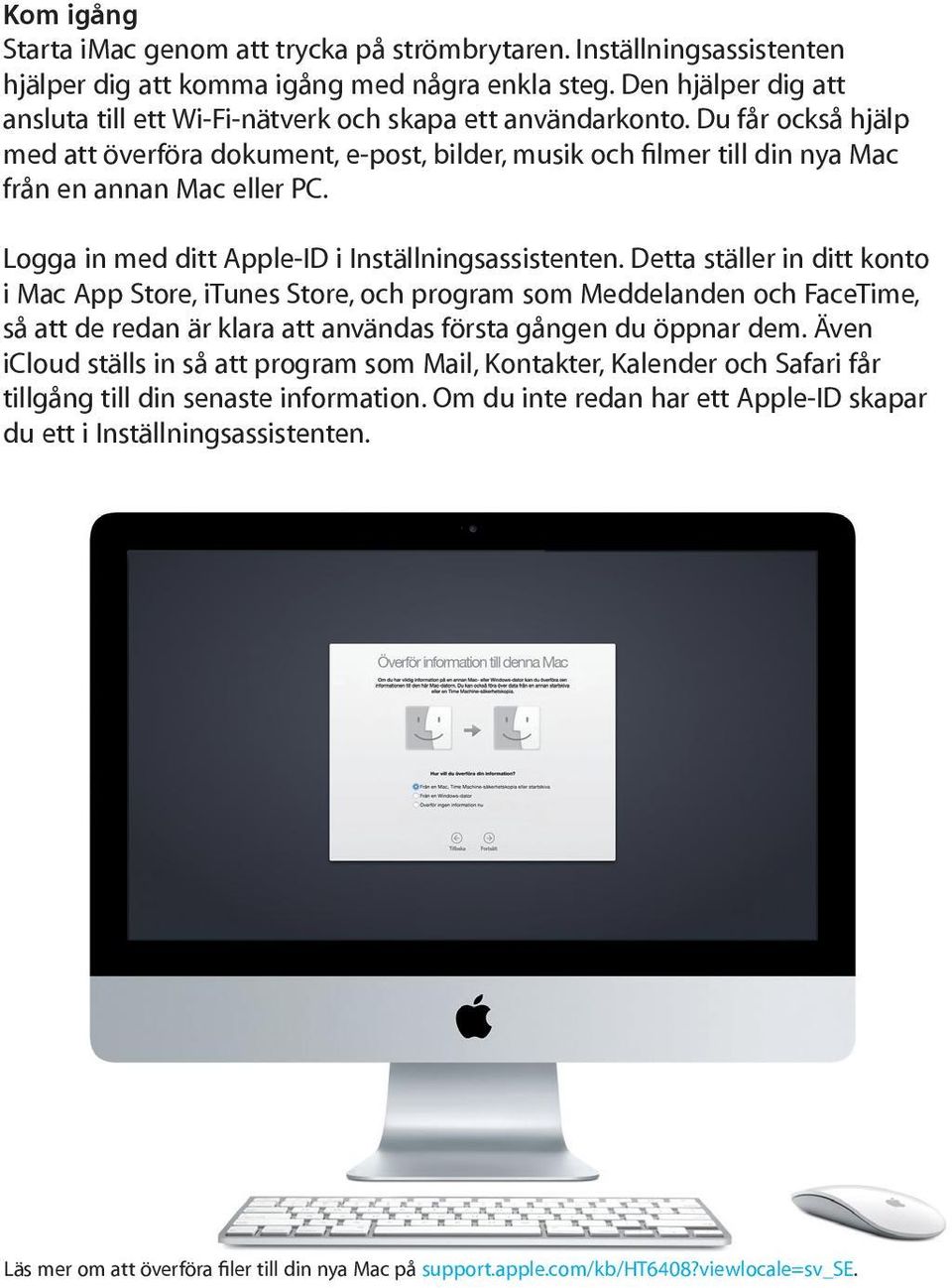 Du får också hjälp med att överföra dokument, e-post, bilder, musik och filmer till din nya Mac från en annan Mac eller PC. Logga in med ditt Apple-ID i Inställningsassistenten.