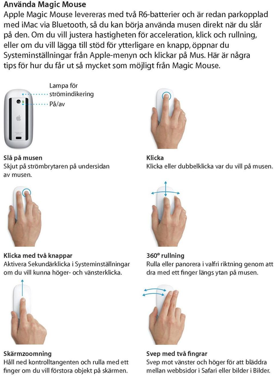 Här är några tips för hur du får ut så mycket som möjligt från Magic Mouse. Lampa för strömindikering På/av Slå på musen Skjut på strömbrytaren på undersidan av musen.