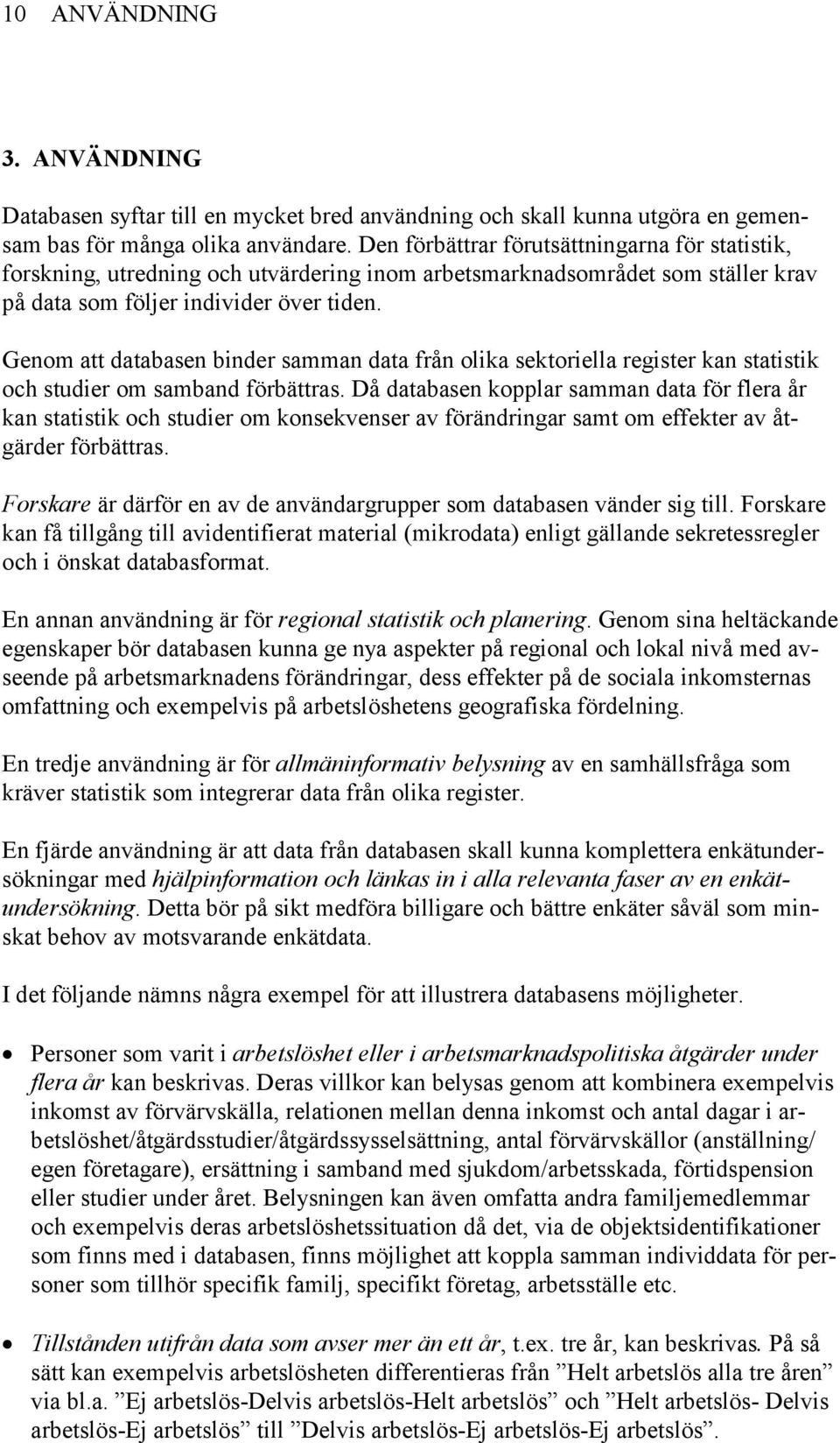Genom att databasen binder samman data från olika sektoriella register kan statistik och studier om samband förbättras.