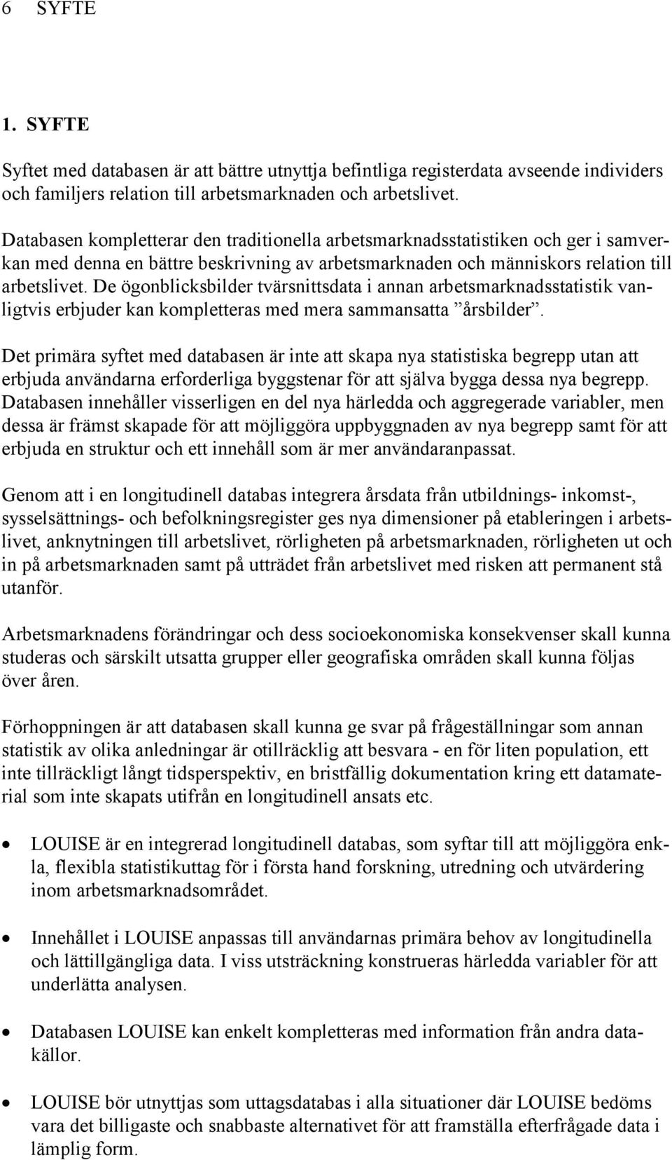 De ögonblicksbilder tvärsnittsdata i annan arbetsmarknadsstatistik vanligtvis erbjuder kan kompletteras med mera sammansatta årsbilder.