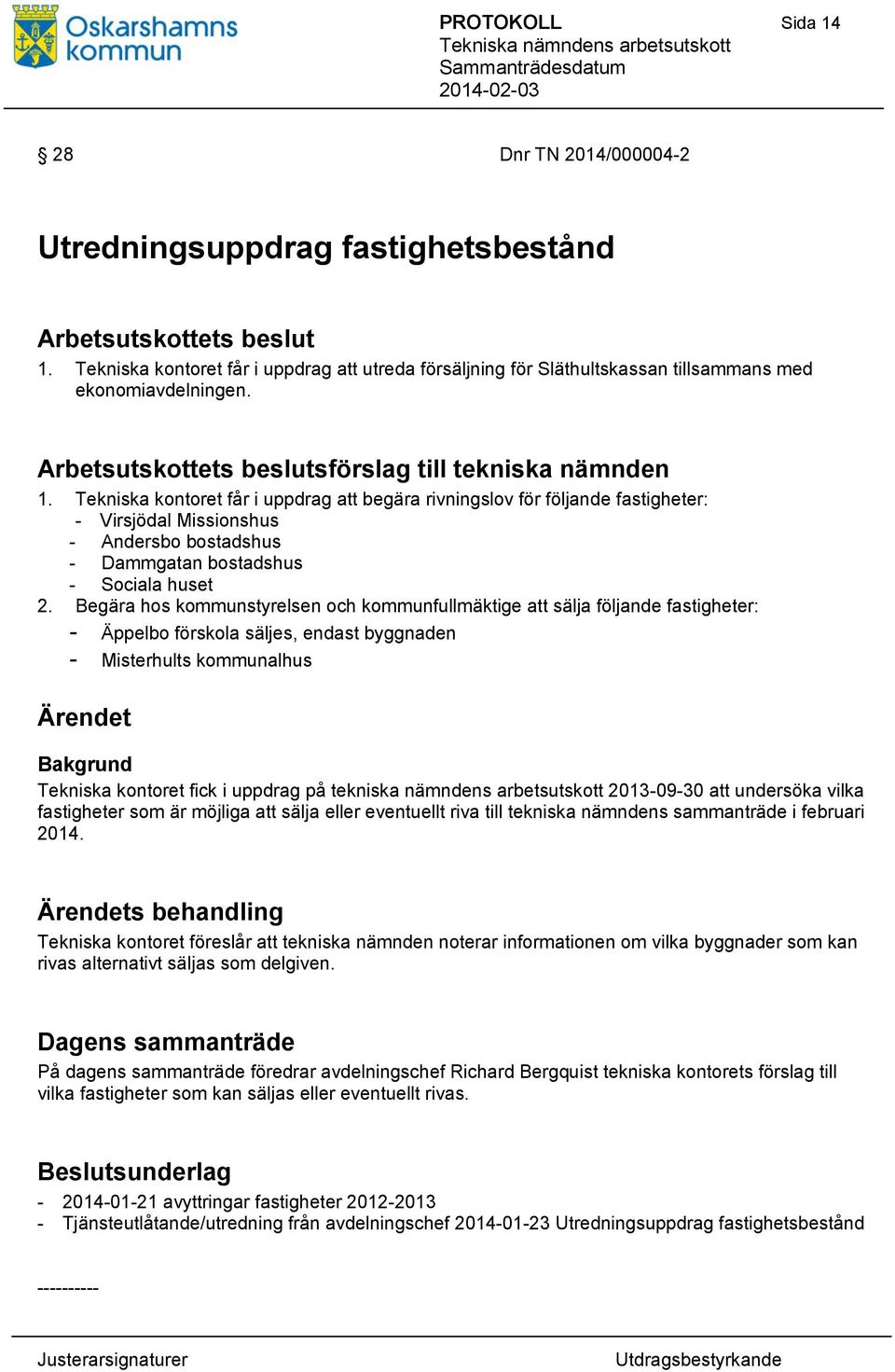 Tekniska kontoret får i uppdrag att begära rivningslov för följande fastigheter: - Virsjödal Missionshus - Andersbo bostadshus - Dammgatan bostadshus - Sociala huset 2.