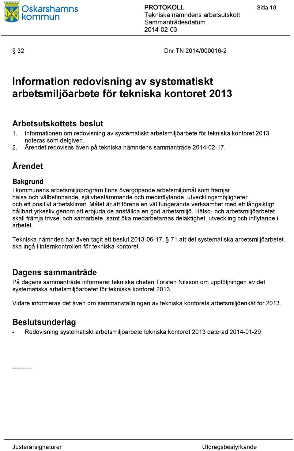 Bakgrund I kommunens arbetsmiljöprogram finns övergripande arbetsmiljömål som främjar hälsa och välbefinnande, självbestämmande och medinflytande, utvecklingsmöjligheter och ett positivt arbetsklimat.