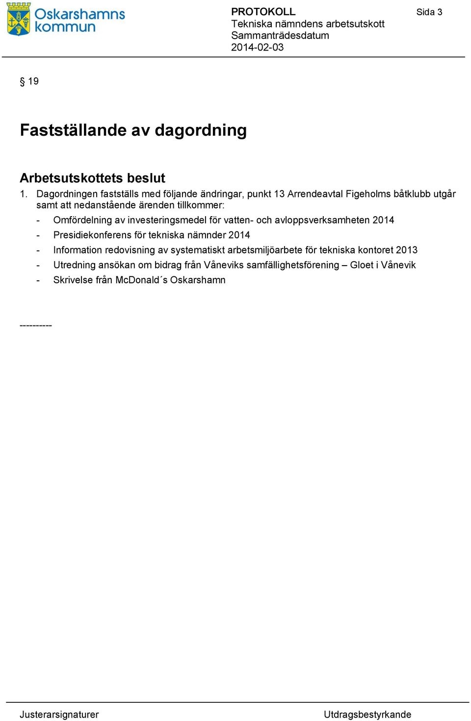 tillkommer: - Omfördelning av investeringsmedel för vatten- och avloppsverksamheten 2014 - Presidiekonferens för tekniska nämnder