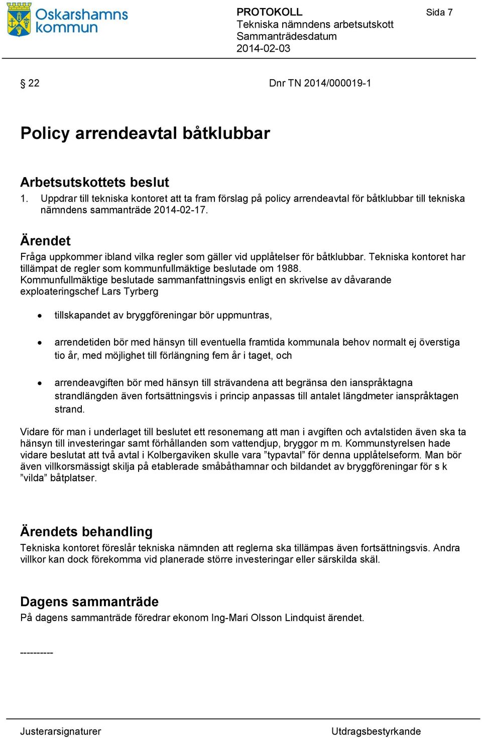 Fråga uppkommer ibland vilka regler som gäller vid upplåtelser för båtklubbar. Tekniska kontoret har tillämpat de regler som kommunfullmäktige beslutade om 1988.