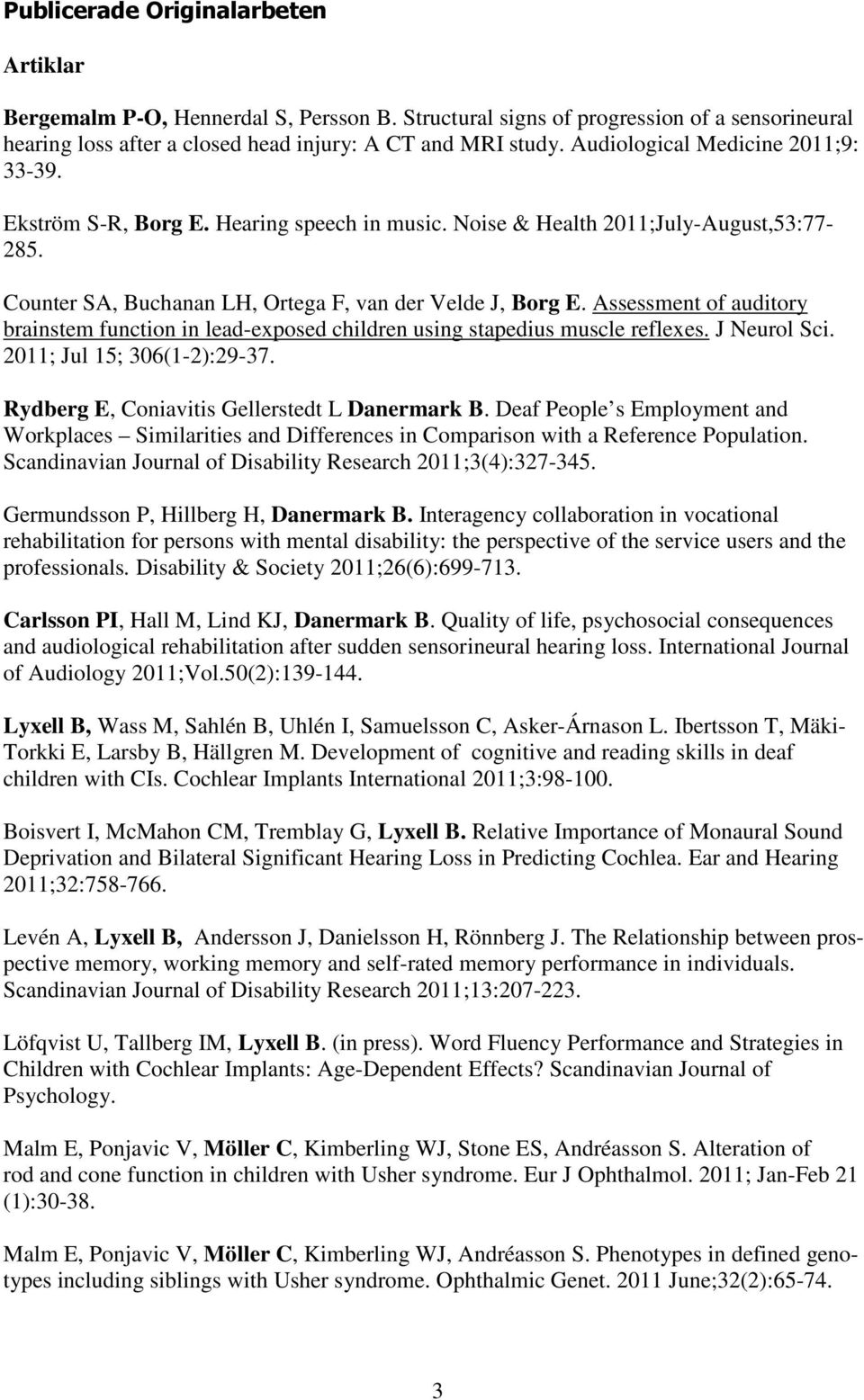 Assessment of auditory brainstem function in lead-exposed children using stapedius muscle reflexes. J Neurol Sci. 2011; Jul 15; 306(1-2):29-37. Rydberg E, Coniavitis Gellerstedt L Danermark B.