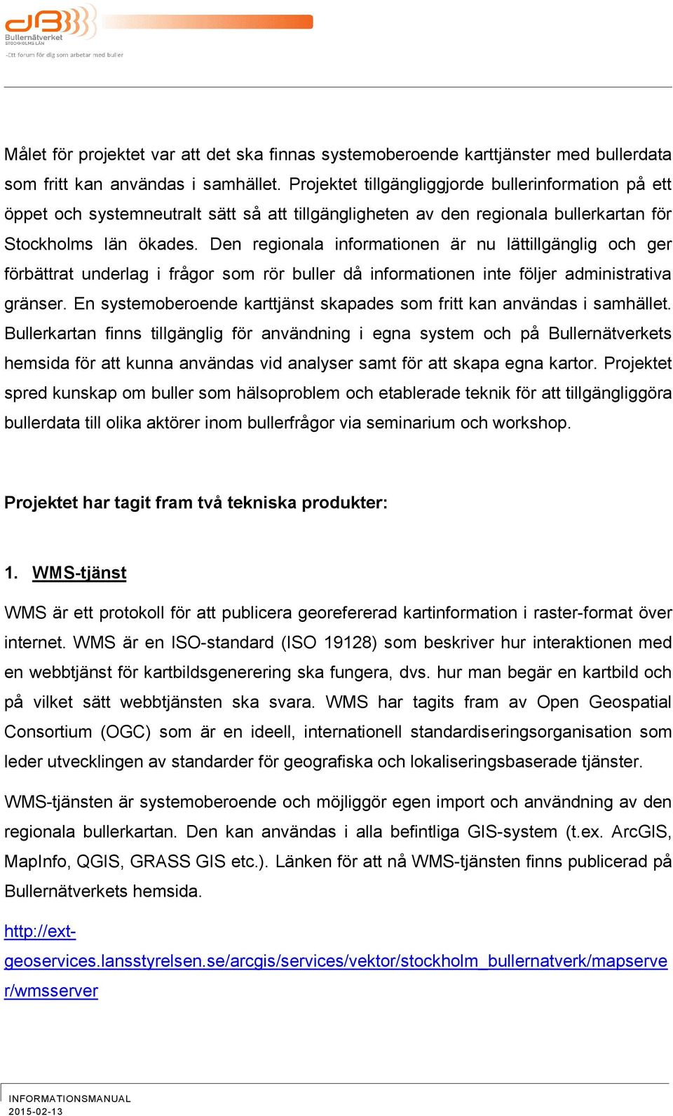 Den regionala informationen är nu lättillgänglig och ger förbättrat underlag i frågor som rör buller då informationen inte följer administrativa gränser.