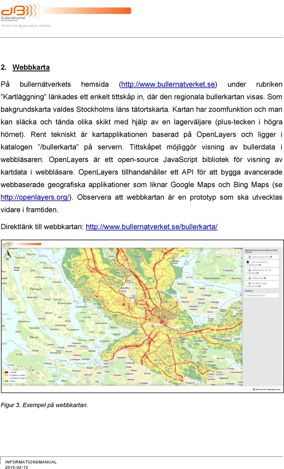 Rent tekniskt är kartapplikationen baserad på OpenLayers och ligger i katalogen /bullerkarta på servern. Tittskåpet möjliggör visning av bullerdata i webbläsaren.