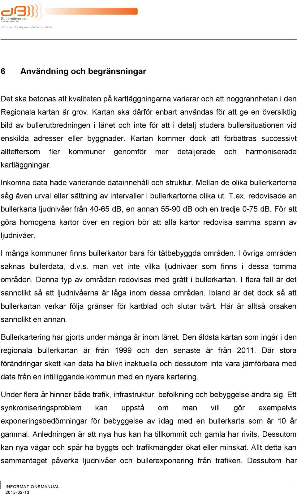 Kartan kommer dock att förbättras successivt allteftersom fler kommuner genomför mer detaljerade och harmoniserade kartläggningar. Inkomna data hade varierande datainnehåll och struktur.