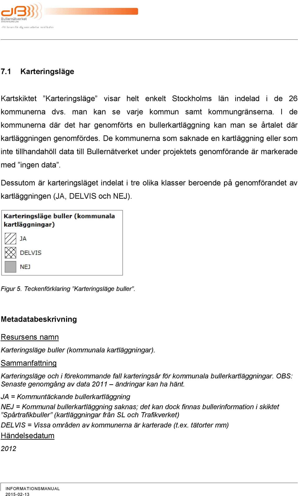 De kommunerna som saknade en kartläggning eller som inte tillhandahöll data till Bullernätverket under projektets genomförande är markerade med ingen data.