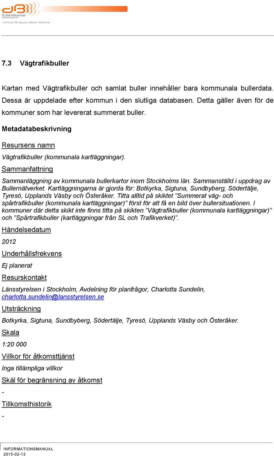 Sammanfattning Sammanläggning av kommunala bullerkartor inom Stockholms län. Sammanställd i uppdrag av Bullernätverket.
