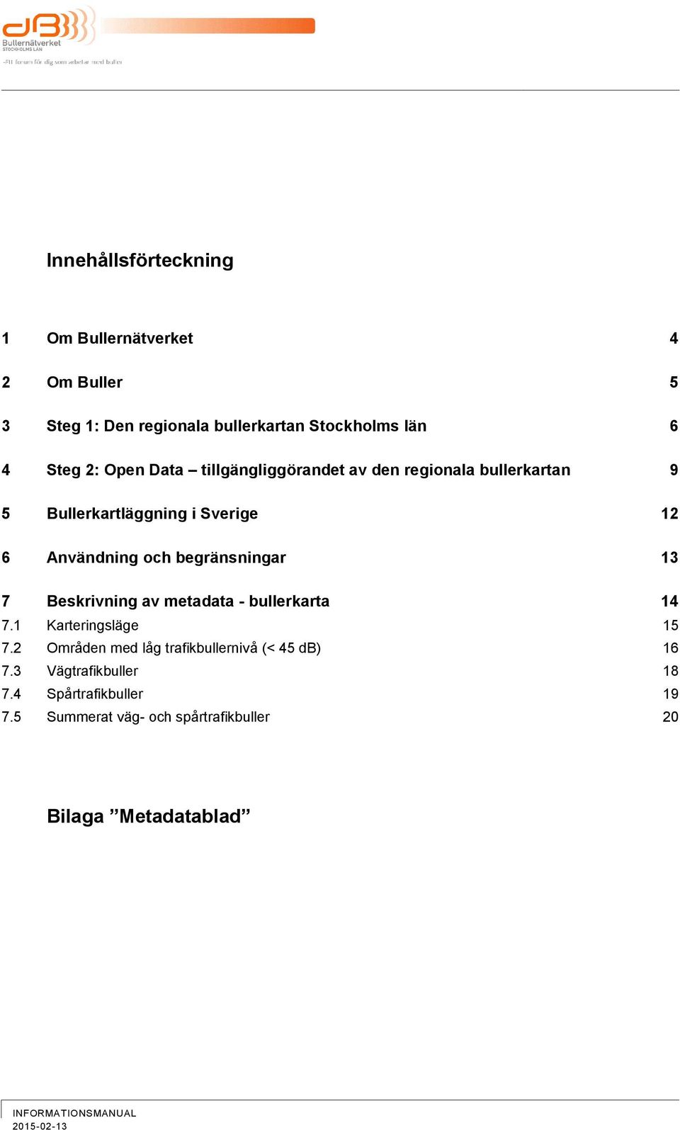 och begränsningar 13 7 Beskrivning av metadata bullerkarta 14 7.1 Karteringsläge 15 7.