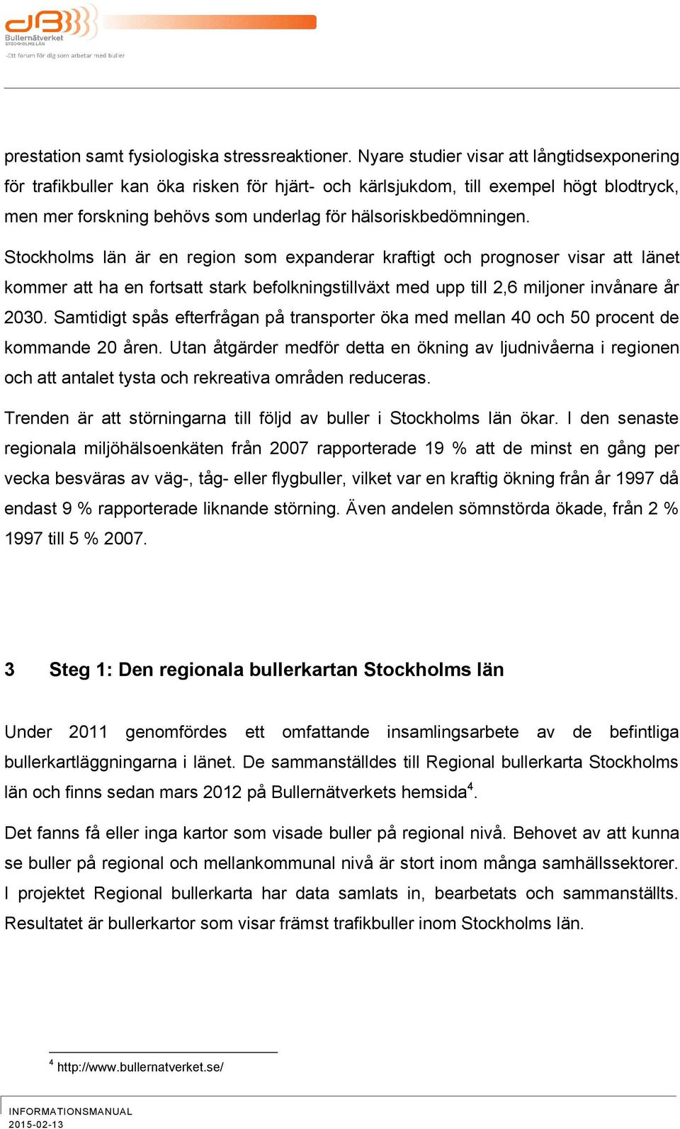 Stockholms län är en region som expanderar kraftigt och prognoser visar att länet kommer att ha en fortsatt stark befolkningstillväxt med upp till 2,6 miljoner invånare år 2030.