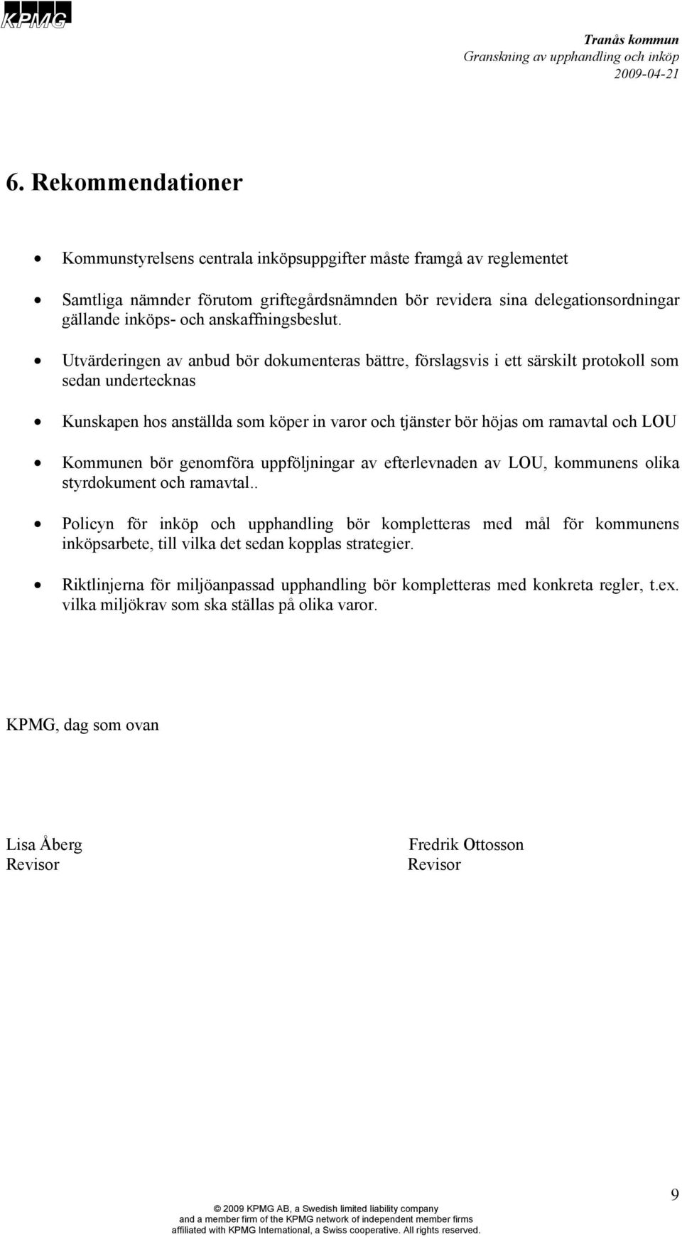 Utvärderingen av anbud bör dokumenteras bättre, förslagsvis i ett särskilt protokoll som sedan undertecknas Kunskapen hos anställda som köper in varor och tjänster bör höjas om ramavtal och LOU