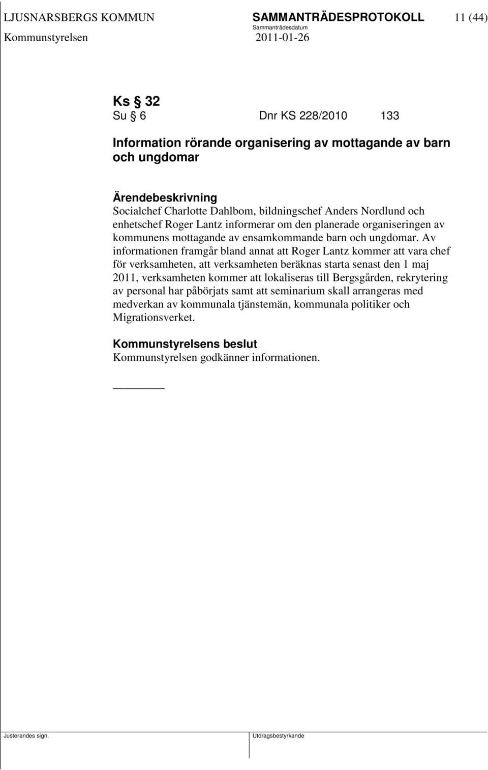 Av informationen framgår bland annat att Roger Lantz kommer att vara chef för verksamheten, att verksamheten beräknas starta senast den 1 maj 2011, verksamheten kommer att lokaliseras till