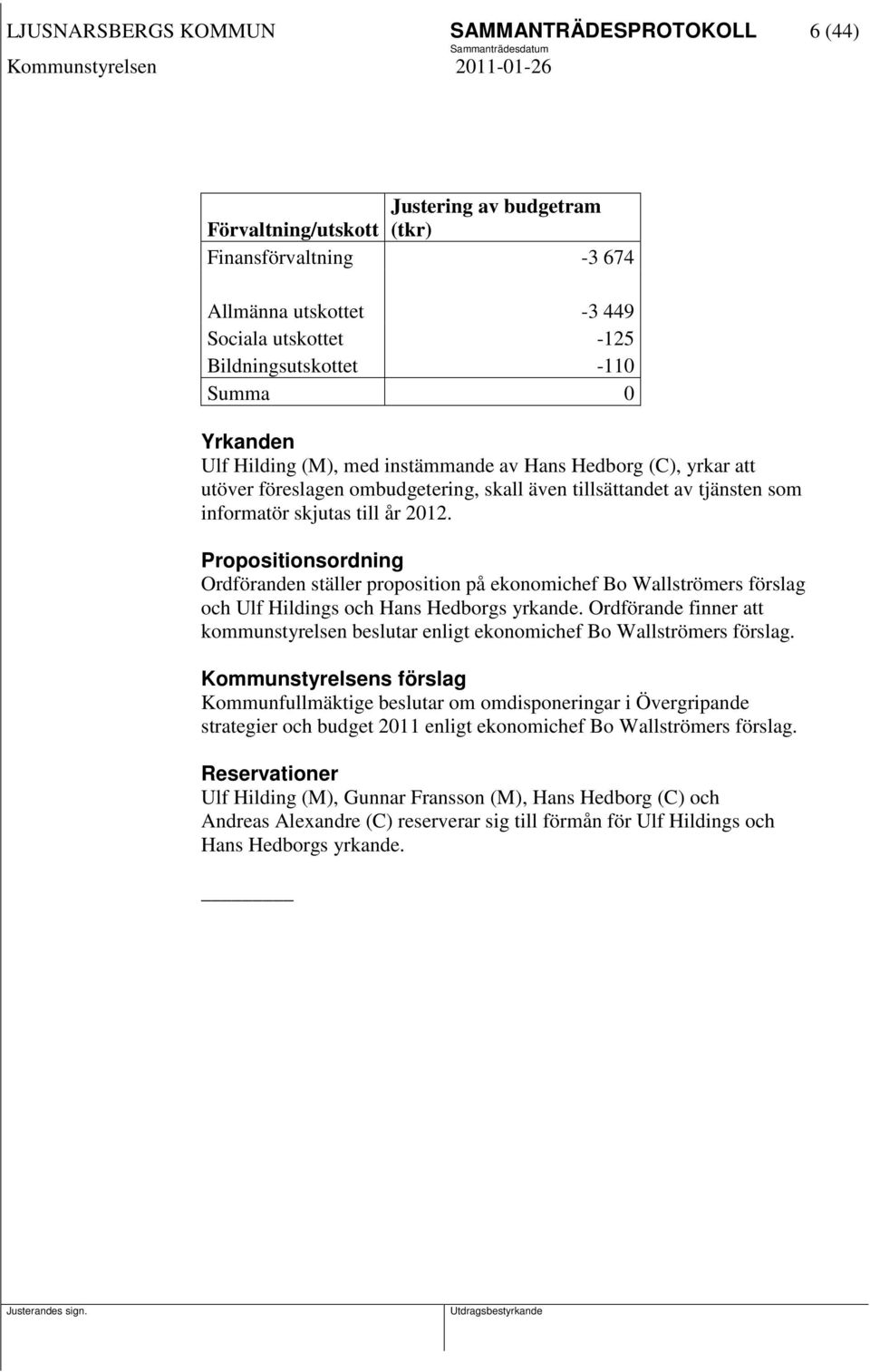 Propositionsordning Ordföranden ställer proposition på ekonomichef Bo Wallströmers förslag och Ulf Hildings och Hans Hedborgs yrkande.