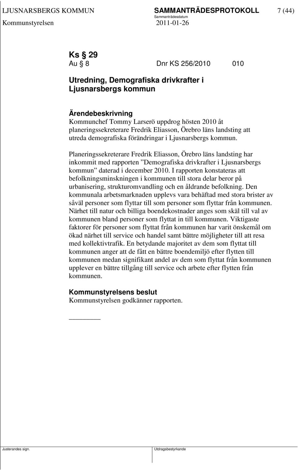 Planeringssekreterare Fredrik Eliasson, Örebro läns landsting har inkommit med rapporten Demografiska drivkrafter i Ljusnarsbergs kommun daterad i december 2010.