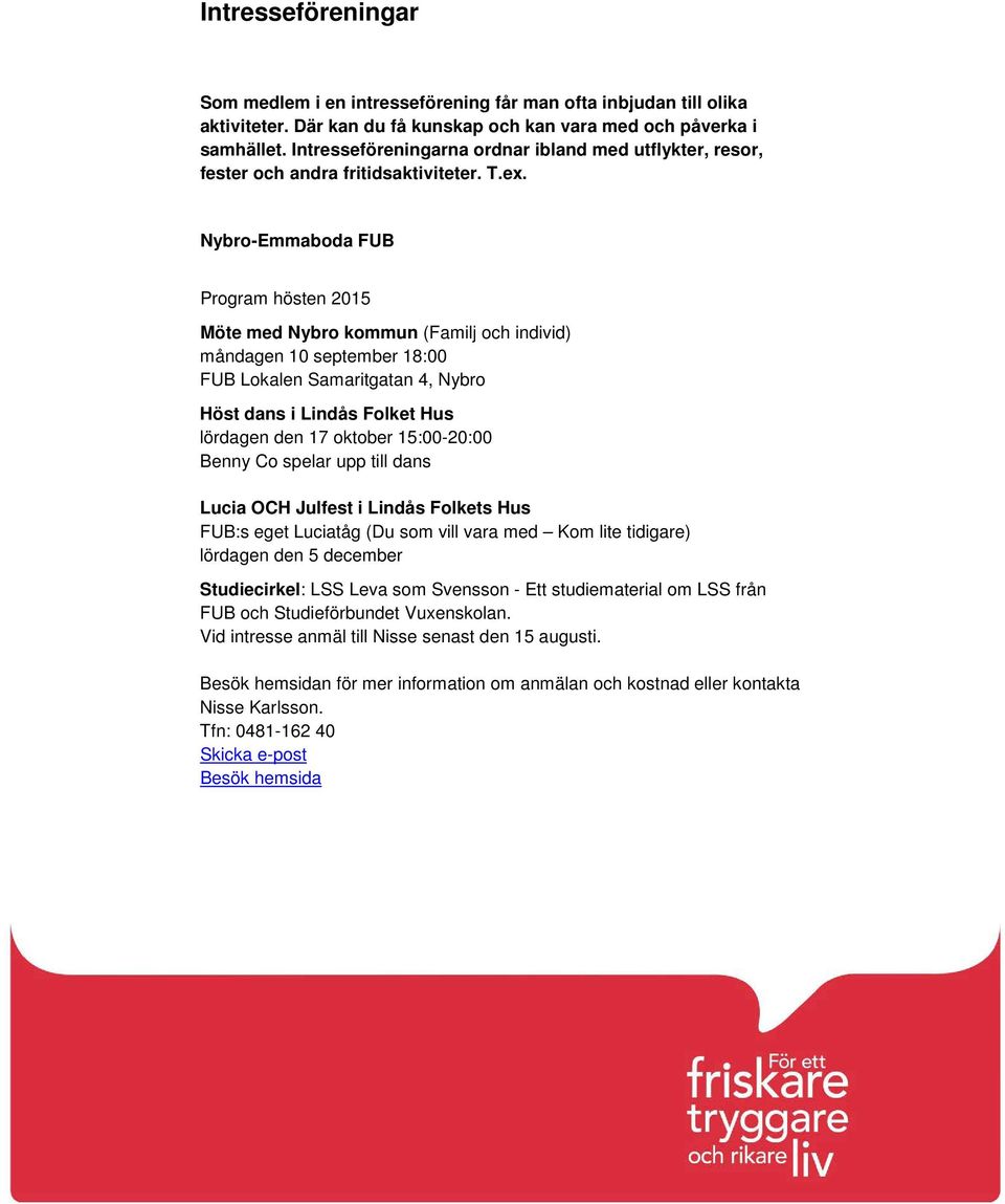 Nybro-Emmaboda FUB Program hösten 2015 Möte med Nybro kommun (Familj och individ) måndagen 10 september 18:00 FUB Lokalen Samaritgatan 4, Nybro Höst dans i Lindås Folket Hus lördagen den 17 oktober