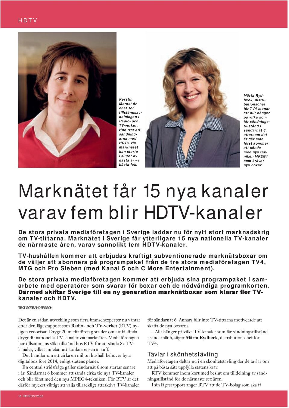 boxar. Marknätet får 15 nya kanaler varav fem blir HDTV-kanaler De stora privata mediaföretagen i Sverige laddar nu för nytt stort marknadskrig om TV-tittarna.