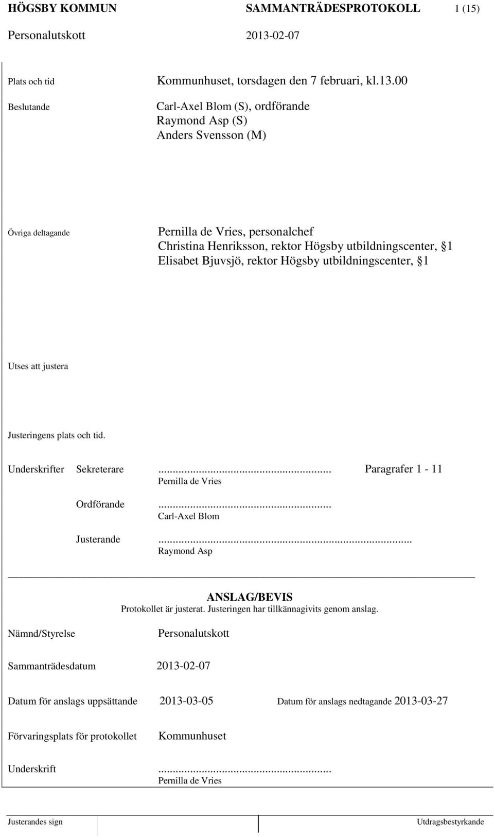 rektor Högsby utbildningscenter, 1 Utses att justera Justeringens plats och tid. Underskrifter Sekreterare... Paragrafer 1-11 Pernilla de Vries Ordförande... Carl-Axel Blom Justerande.