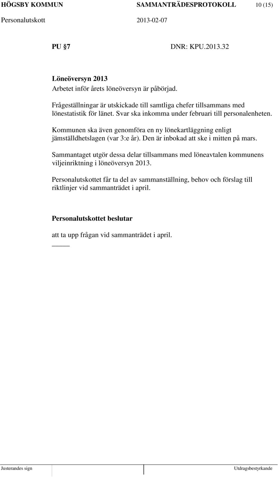 Kommunen ska även genomföra en ny lönekartläggning enligt jämställdhetslagen (var 3:e år). Den är inbokad att ske i mitten på mars.