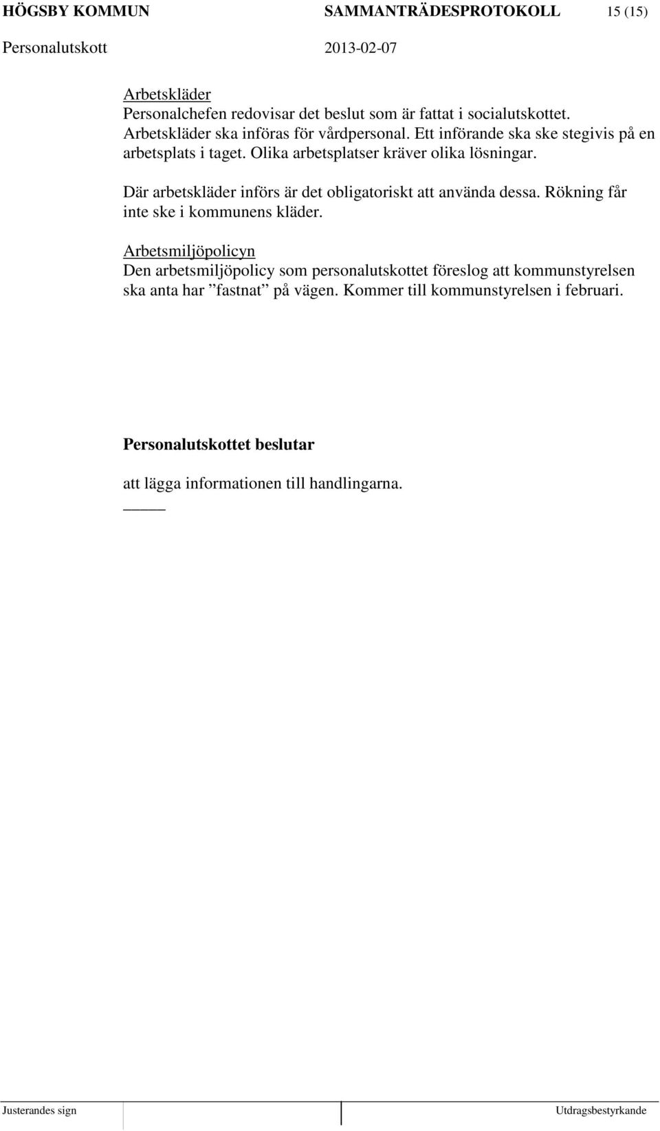 Där arbetskläder införs är det obligatoriskt att använda dessa. Rökning får inte ske i kommunens kläder.