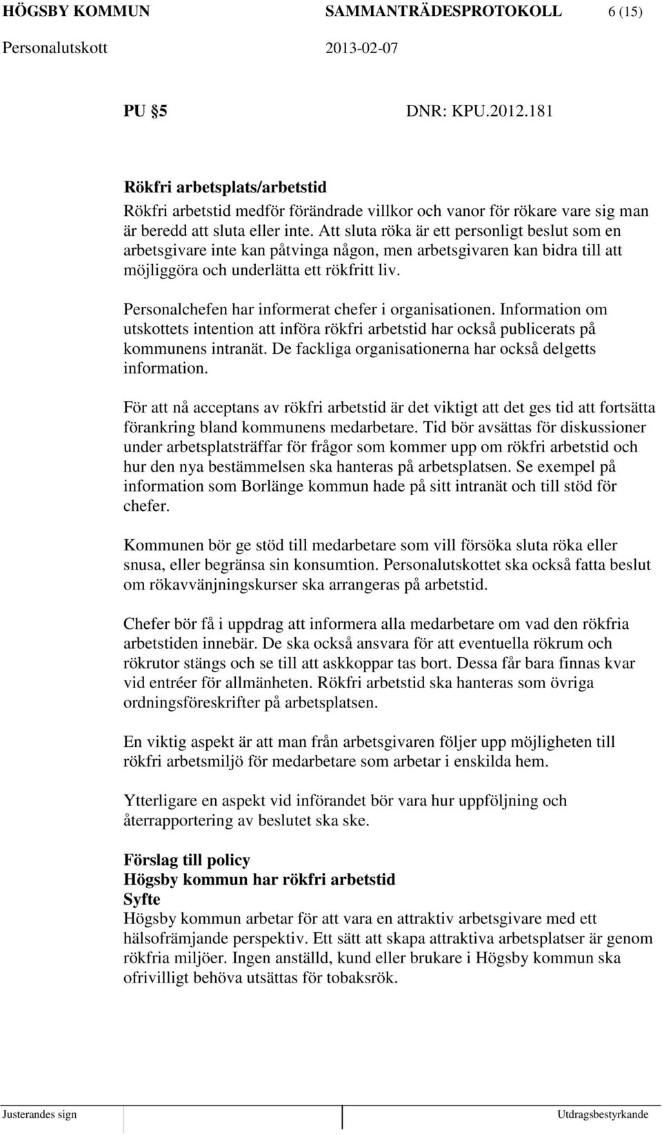 Att sluta röka är ett personligt beslut som en arbetsgivare inte kan påtvinga någon, men arbetsgivaren kan bidra till att möjliggöra och underlätta ett rökfritt liv.