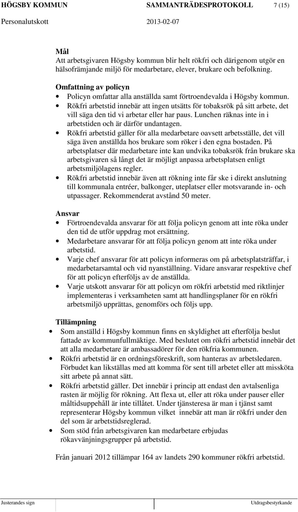 Rökfri arbetstid innebär att ingen utsätts för tobaksrök på sitt arbete, det vill säga den tid vi arbetar eller har paus. Lunchen räknas inte in i arbetstiden och är därför undantagen.