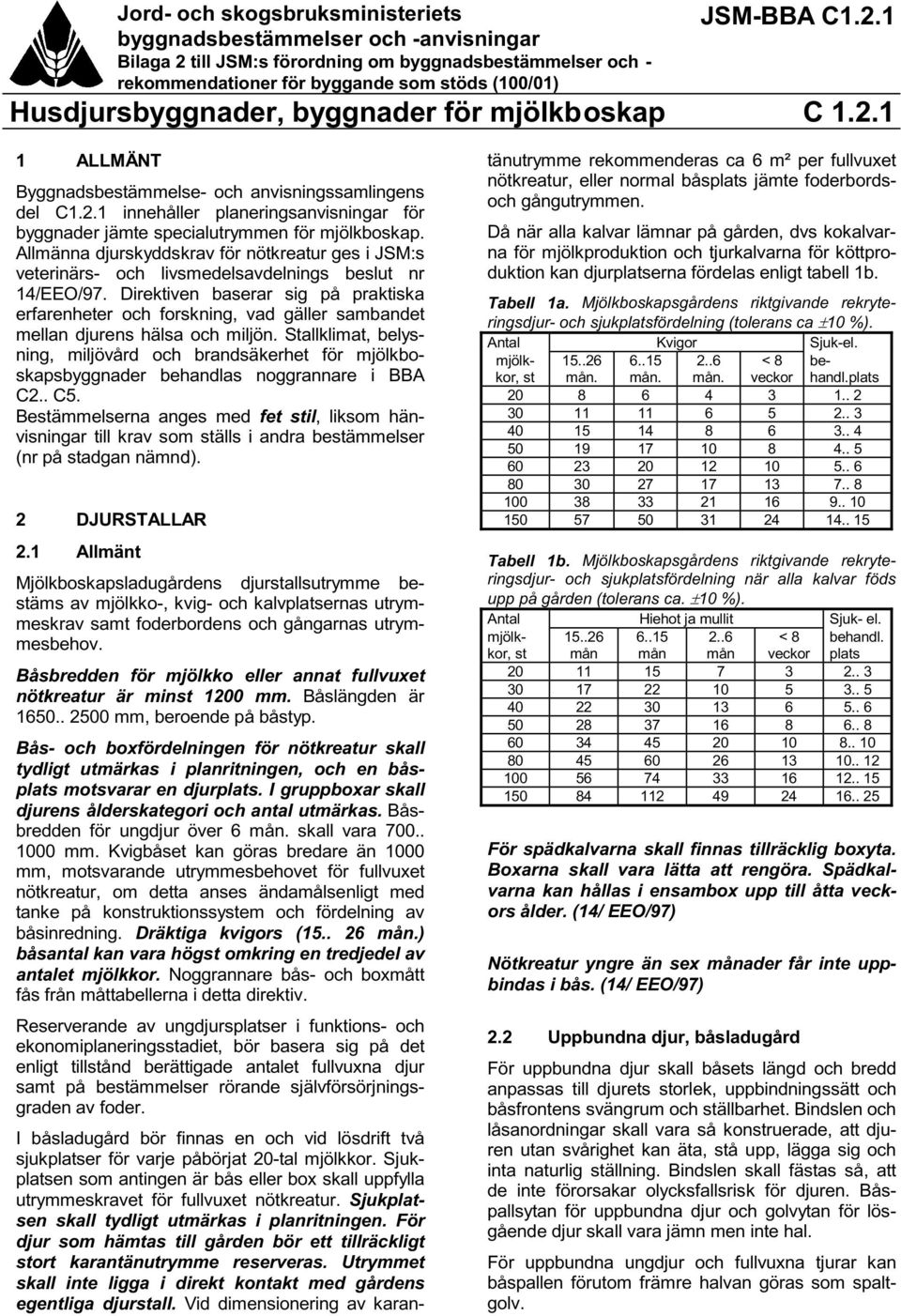 Allmänna djurskyddskrav för nötkreatur ges i JSM:s veterinärs- och livsmedelsavdelnings beslut nr 14/EEO/97.