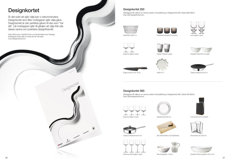 Mottagaren löser själv in kortet på vår hemsida: www.designkortet.com. Designkortet 250 Mottagaren får välja en av varorna nedan vid beställning av Designkortet 250. Värde 299-399 kr. http://250.