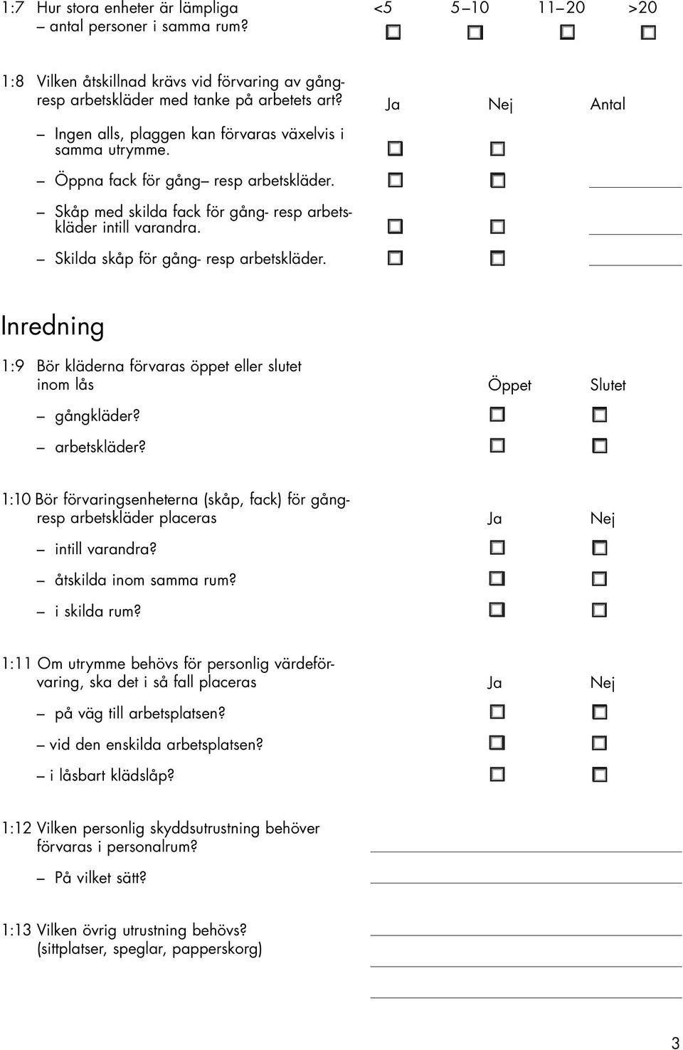 <5 5 10 11 20 >20 J Antl Inredning 1:9 Bör klädern förvrs öppet eller slutet inom lås gångkläder? rbetskläder? 1:10 Bör förvringsenhetern (skåp, fck) för gångresp rbetskläder plcers intill vrndr?