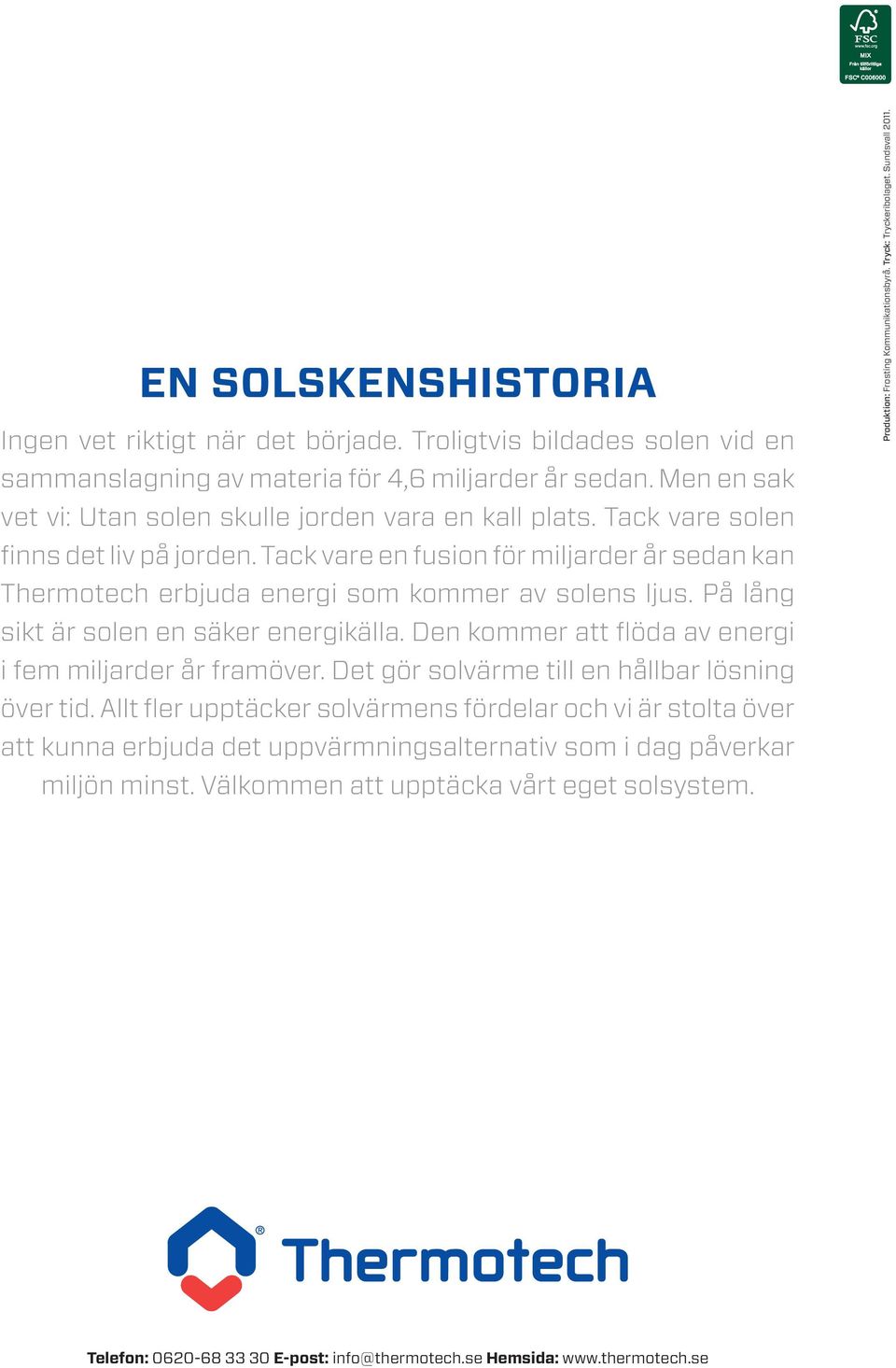 Tack vare en fusion för miljarder år sedan kan Thermotech erbjuda energi som kommer av solens ljus. På lång sikt är solen en säker energikälla.