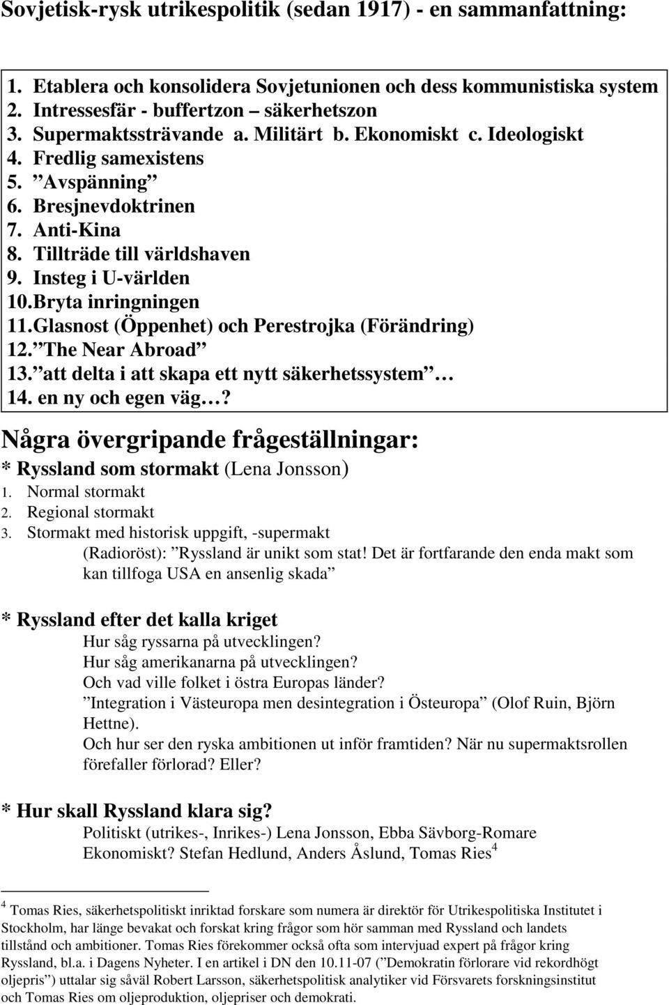 Bryta inringningen 11. Glasnost (Öppenhet) och Perestrojka (Förändring) 12. The Near Abroad 13. att delta i att skapa ett nytt säkerhetssystem 14. en ny och egen väg?