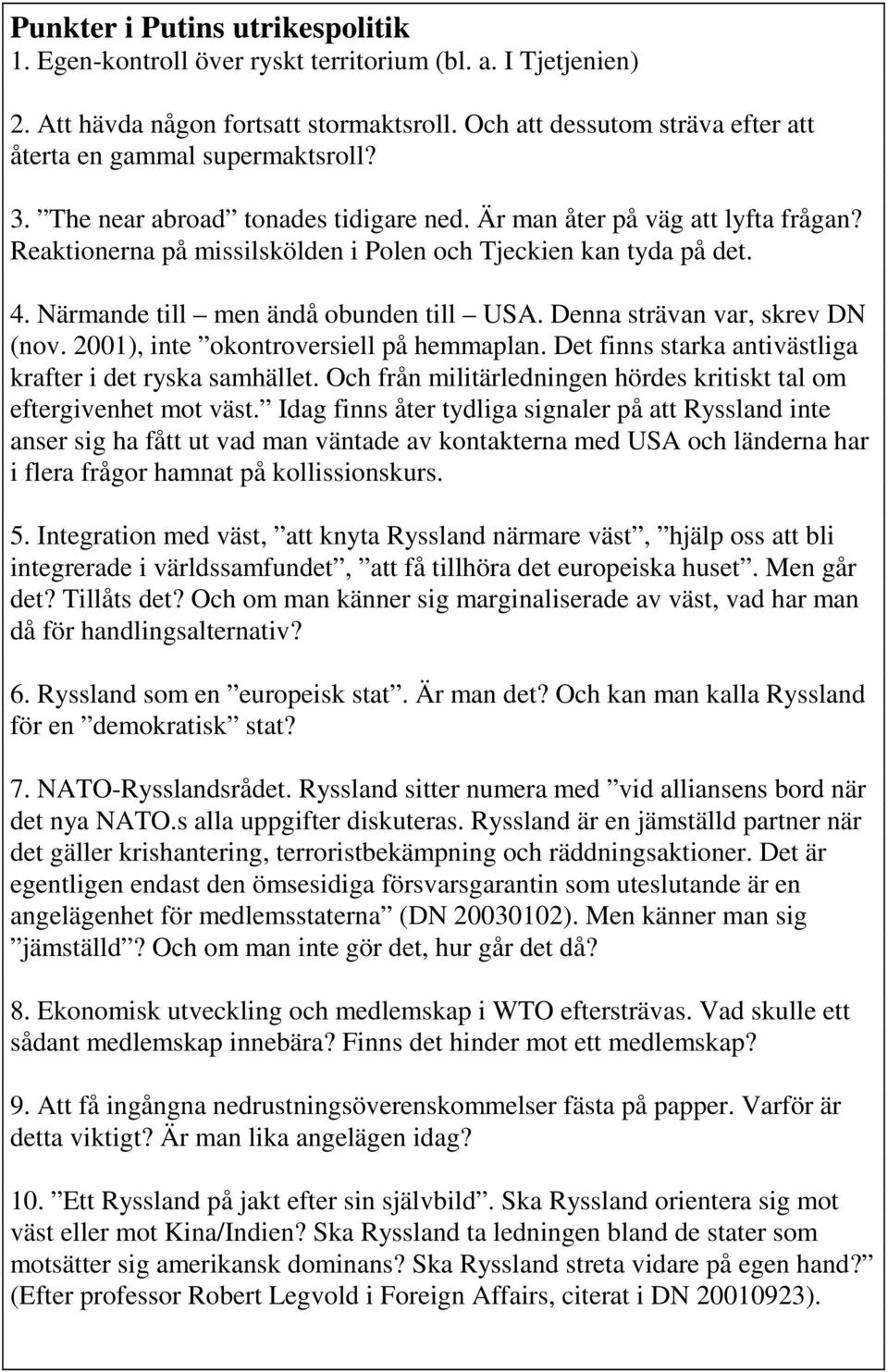 Reaktionerna på missilskölden i Polen och Tjeckien kan tyda på det. 4. Närmande till men ändå obunden till USA. Denna strävan var, skrev DN (nov. 2001), inte okontroversiell på hemmaplan.