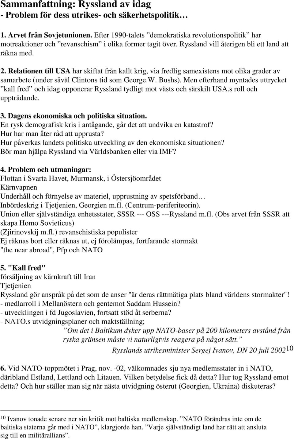 Relationen till USA har skiftat från kallt krig, via fredlig samexistens mot olika grader av samarbete (under såväl Clintons tid som George W. Bushs).