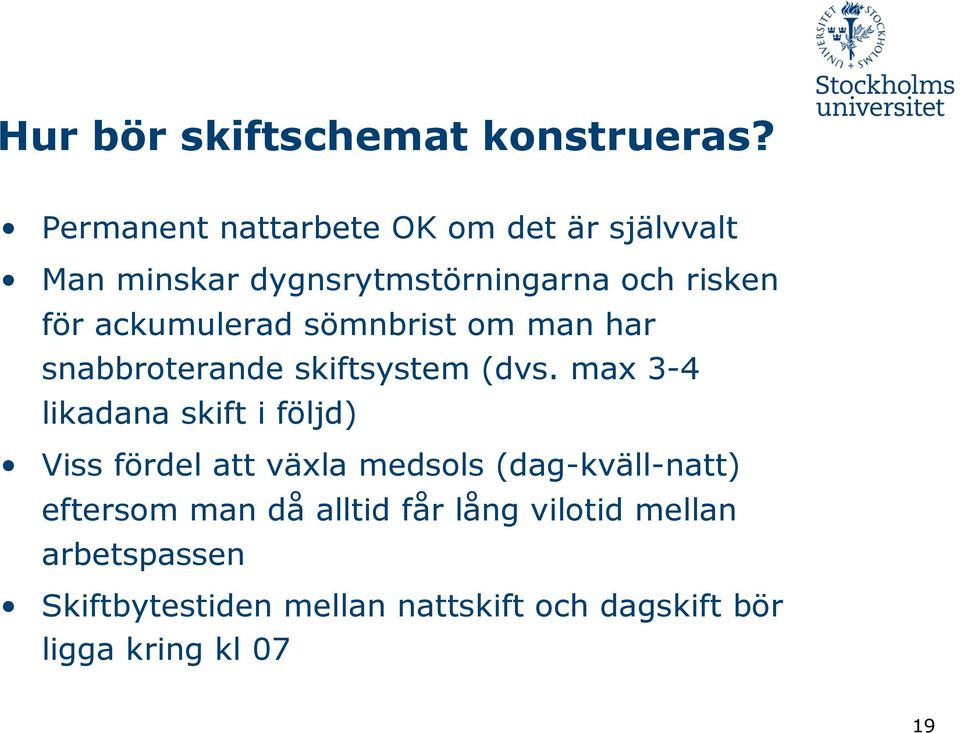 ackumulerad sömnbrist om man har snabbroterande skiftsystem (dvs.