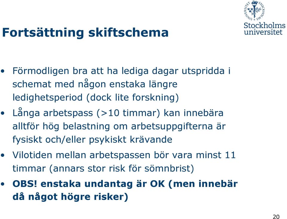 om arbetsuppgifterna är fysiskt och/eller psykiskt krävande Vilotiden mellan arbetspassen bör vara minst