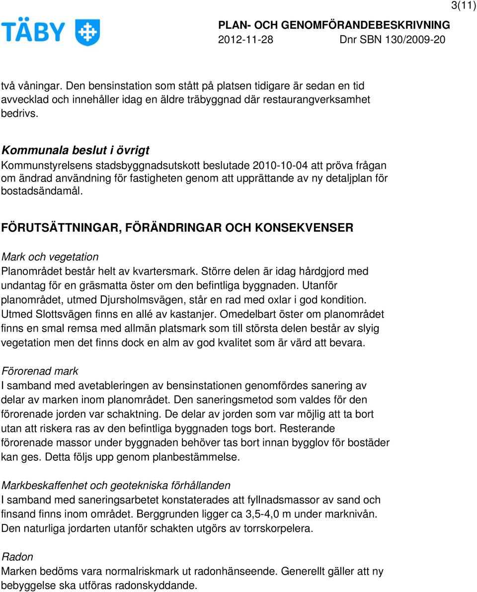 FÖRUTSÄTTNINGAR, FÖRÄNDRINGAR OCH KONSEKVENSER Mark och vegetation Planområdet består helt av kvartersmark.