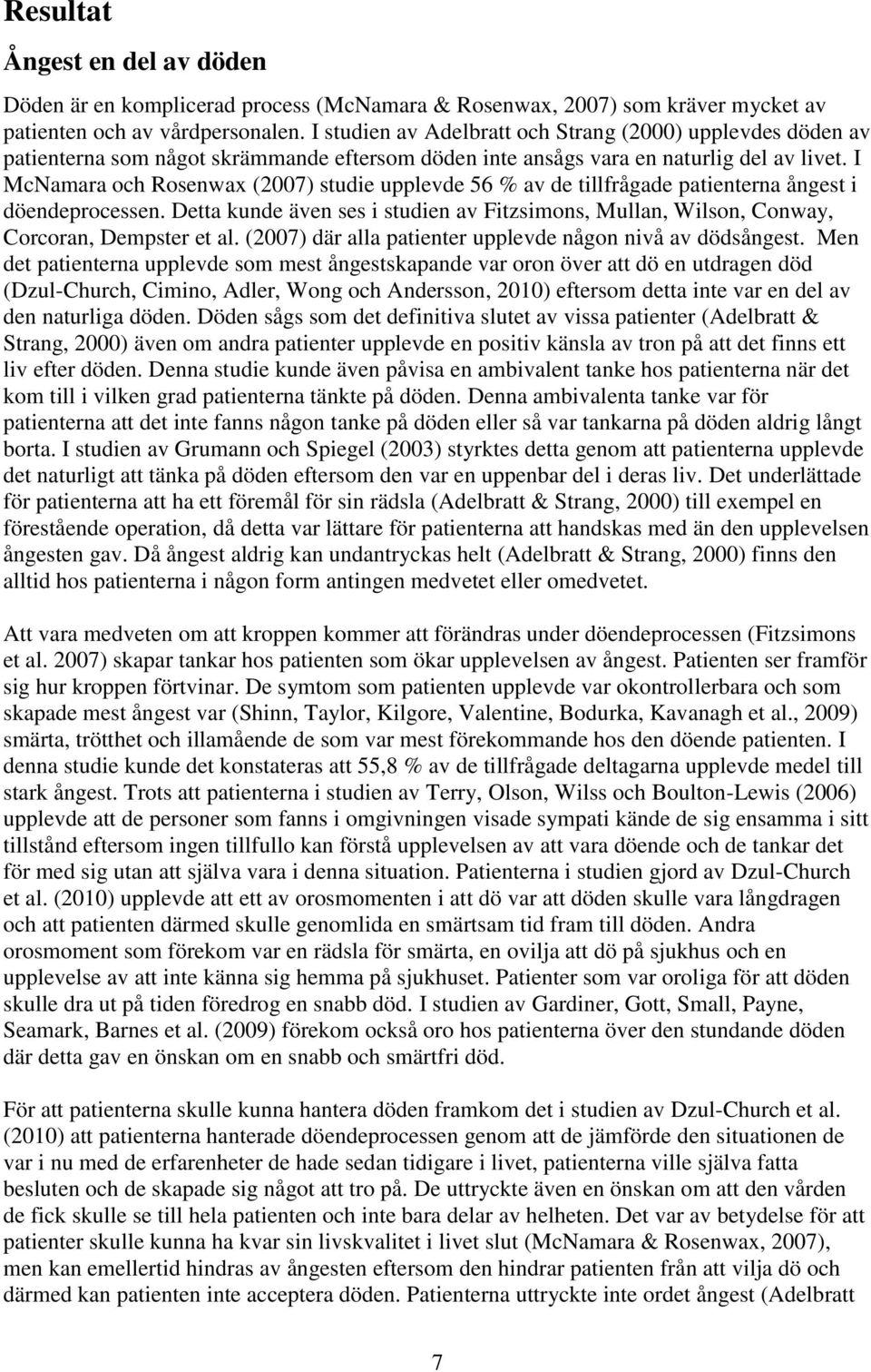 I McNamara och Rosenwax (2007) studie upplevde 56 % av de tillfrågade patienterna ångest i döendeprocessen.
