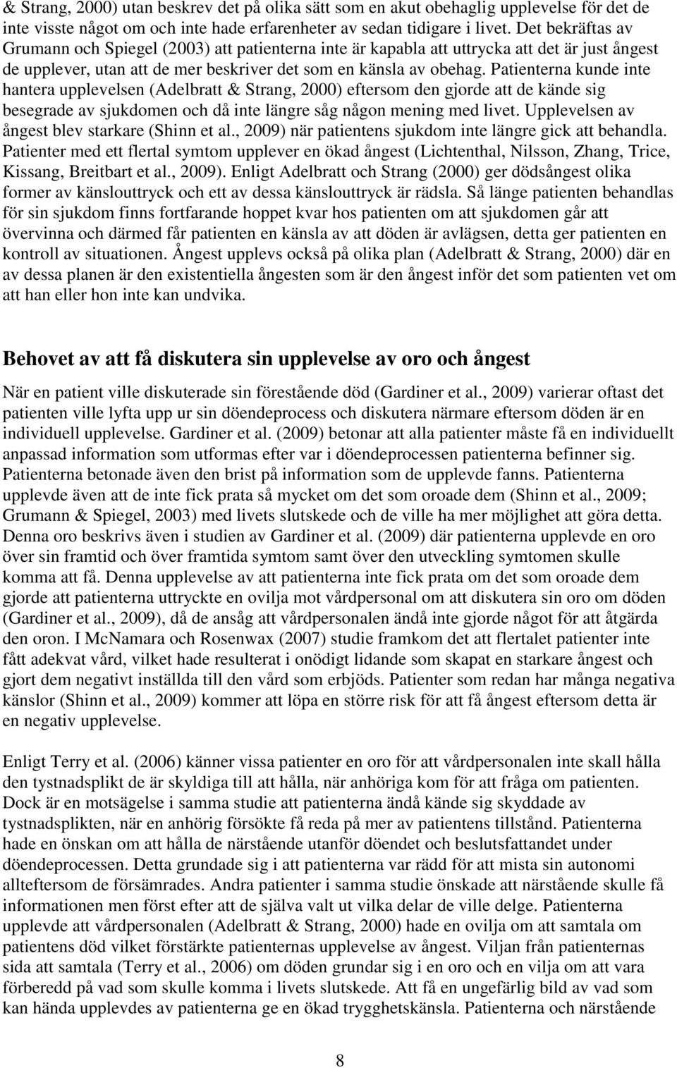 Patienterna kunde inte hantera upplevelsen (Adelbratt & Strang, 2000) eftersom den gjorde att de kände sig besegrade av sjukdomen och då inte längre såg någon mening med livet.