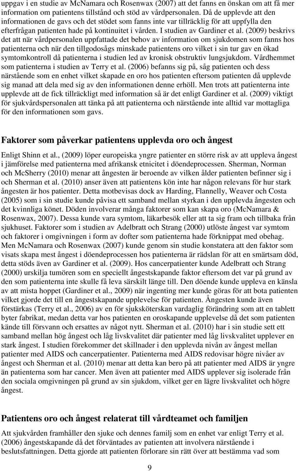 (2009) beskrivs det att när vårdpersonalen uppfattade det behov av information om sjukdomen som fanns hos patienterna och när den tillgodosågs minskade patientens oro vilket i sin tur gav en ökad